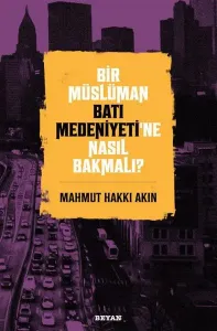 Bir Müslüman Batı Medeniyeti’ne Nasıl Bakmalı?