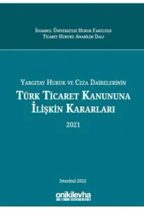 Yargıtay Hukuk Ve Ceza Dairelerinin Türk Ticaret Kanununa İlişkin Kararları (2021)