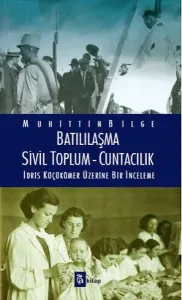 Batılılaşma - Sivil Toplum - Cuntacılık; İdris Küçükömer Üzerine Bir İnceleme