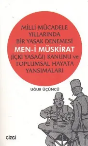 Men-i Müskirat (İçki Yasağı) Kanunu ve Toplumsal Hayata Yansımaları; Milli Mücadele Yıllarında Bir Yasak Denemesi