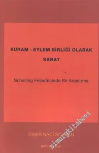 Kuram - Eylem Birliği Olarak Sanat: Schelling Felsefesinde Bir Araştırma -        2006