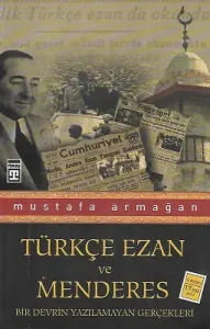 Türkçe Ezan ve Menderes - Bir Devrin Yazılmayan Gerçekleri