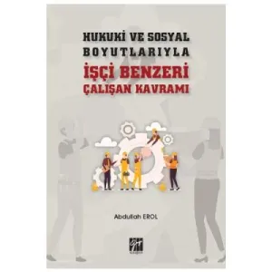 Hukuki ve Sosyal Boyutlarıyla İşçi Benzeri Çalışan Kavramı