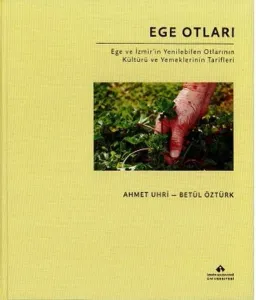 Ege Otları;Ege ve İzmir'in Yenilebilen Otlarının Kültürü ve Yemeklerinin Tarifleri