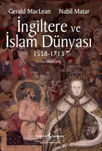 İngiltere ve İslam Dünyası 1558 - 1713; Britain and the Islamic World 1558 - 1713