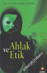Ahlâk ve Etik : Doğu Batı ve İslâm Ahlâk Felsefesi Yazıları -         2010