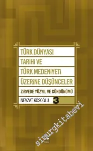 Türk Dünyası Tarihi ve Türk Medeniyeti Üzerine Düşünceler Cilt 3 : Zirvede Yüzyıl ve Gündönümü -