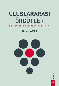 Uluslararası Örgütler; Devletlerin Örgütlenme Mantığı