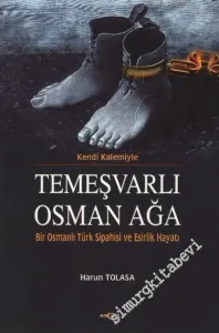 Kendi Kalemiyle Temeşvarlı Osman Ağa: Bir Osmanlı Türk Sipahisi ve Esirlik Hayatı -        2004