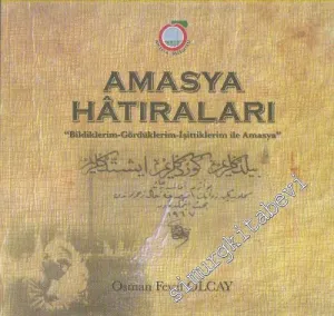 Amasya Hatıraları “Bildiklerim, Gördüklerim, İşittiklerim İle Amasya” -        2014