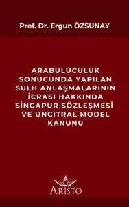 Arabuluculuk Sonucunda Yapılan Sulh Anlaşmalarının İcrası Hakkında Singapur Sözleşmesi ve Uncıtral Model Kanunu