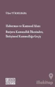 Habermas ve Kamusal Alan: Burjuva Kamusallık İlkesinden, İletişimsel Kamusallığa Geçiş