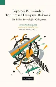 Biyoloji Biliminden Toplumsal Dünyaya Bakmak: Bir Bilim Sosyolojisi Çalışması