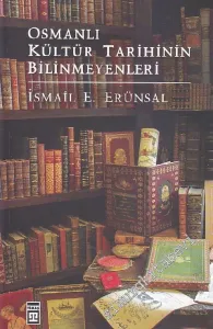Osmanlı Kültür Tarihinin Bilinmeyenleri: Şahıslardan Eserlere Kurumlardan Kültürlere CİLTLİ -