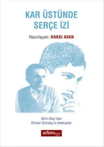 Kar Üstünde Serçe İzi; Alim Atay'dan Dincer Günday'a Mektuplar