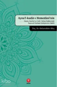 Aynu'l-Kudat-ı Hemedani'nin Hayatı, Eserleri ve Usul-i Selase Hakkındaki Tasavvufi-Kelami Görüşlerinin Tahlili