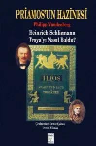 Priamos'un Hazinesi; Heinrich Schliemann Troya'yı Nasıl Buldu?