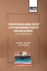 Etnosentrizm Bağlamında Tüketici Satın Alma Davranışını Etkileyen Psikolojik Faktörler: Hazır Giyim Örneği (E-Kitap)