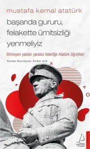Mustafa Kemal Atatürk - Başarıda Gururu Felakette Ümitsizliği Yenmeliyiz