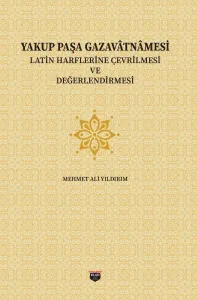 Yakup Paşa Gazavatnamesi, Latin Harflerine Çevrilmesi ve Değerlendirilmesi