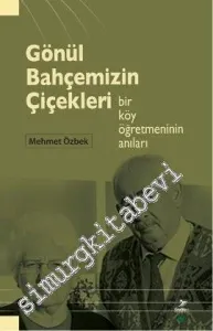 Gönül Bahçemizin Çiçekleri: Bir Köy Öğretmeninin Anıları -