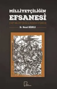 Milliyetçiliğin Efsanesi; Sırp Milliyetçiliği ve Kosava Efsanesi