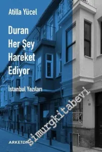 Duran Her Şey Hareket Ediyor - İstanbul Yazıları -        2019