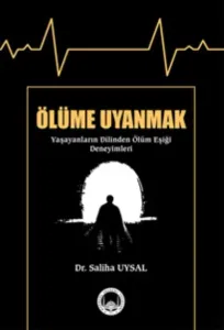 Ölüme Uyanmak (Yaşayanların Dilinden Ölüm Eşiği Deneyimleri)