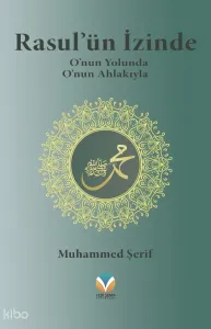 Rasul’ün İzinde;O'nun Yolunda O'nun Ahlakıyla