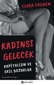 Kadınsı Gelecek;Kapitalizm ve Eril Bozukluk