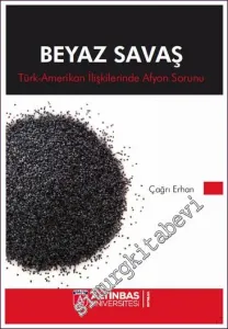 Beyaz Savaş :  Türk - Amerikan İlişkilerinde Afyon Sorunu  -