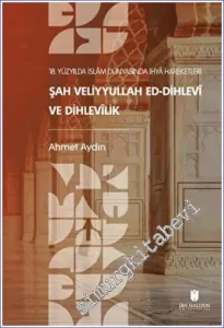 18. Yüzyılda İslam Dünyasında İhya Hareketleri : Şah Veliyyullah ed-Dihlevi ve Dihlevilik -         2023
