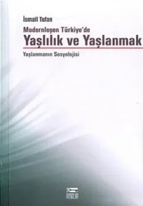 Modernleşen Türkiye'de Yaşlılık ve Yaşlanmak