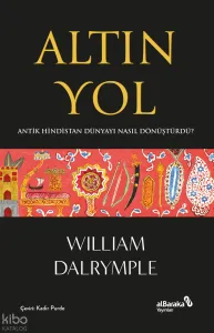 Altın Yol;Antik Hindistan Dünyayı Nasıl Dönüştürdü?