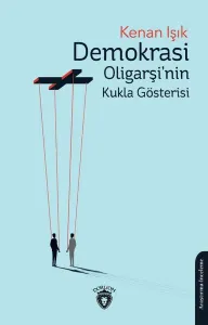 Demokrasi Oligarşi’nin Kukla Gösterisi