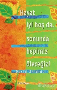 Hayat İyi Hoş Da, Sonunda Hepimiz Öleceğiz!