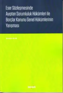 Eser Sözleşmelerinde Ayıptan Sorumluluk Hükümleri ile Borçlar Kanunu Genel Hükümlerinin Yarışması