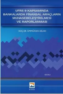 UFRS 9 Kapsamında Bankalarda Finansal Araçların Muhasebeleştirilmesi ve Raporlanması