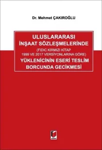 Uluslararası İnşaat Sözleşmelerinde Yüklenicinin Eseri Teslim Borcunda Gecikmesi