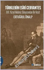 Türklerin Esiri Cervantes XVI. Yüzyıl Akdeniz Dünyasından Bir Kesit -         2023