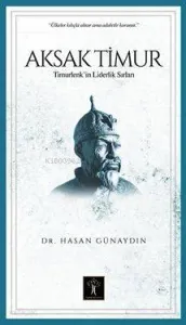 Aksak Timur; Timurlenk' in Liderlik Sırları