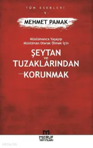 Şeytan ve Tuzaklarından Korunmak; Müslümanca Yaşayıp Müslüman Olarak Ölmek İçin