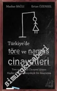 Türkiye'de Töre ve Namus Cinayetleri: Töre ve Namus Cinayeti İşleyen Kişiler Üzerine Sosyolojik Bir Araştırma -