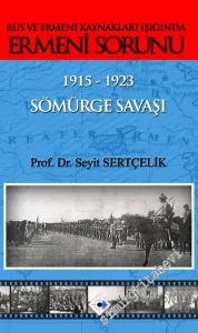 Rus ve Ermeni Kaynakları Işığında Ermeni Sorunu 1915 - 1923 - Sömürge Savaşı -        2015