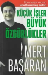 Küçük İşler Büyük Özgürlükler Para Kazanmanın Unutturulmuş Sırları