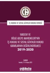 Yargıtay ve Bölge Adliye Mahkemeleri'nin İş Hukuku ve Sosyal Güvenlik Hukuku Kararlarının Değerlendirilmesi 2019-2020