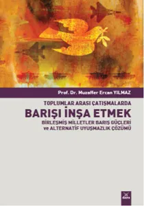 Toplumlar Arası Çatışmalarda Barışı İnşa Etmek; Birleşmiş Milletler Barış Güçleri ve Alternatif Uyuşmazlık Çözümü