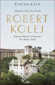 Dünyanın Tam Orta Yerinde Robert Kolej İmparatorluktan Cumhuriyete Bir Okulun Tarihi CİLTLİ -         2022