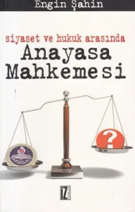 Siyaset ve Hukuk Arasında Anayasa Mahkemesi