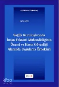 Sağlık Kuruluşlarında İnsan Faktörü Mühendisliğinin Önemi; ve Hasta Güvenliği Alanında Uygulama Örnekleri